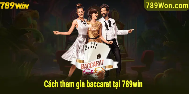 Cách tham gia Baccarat tại 789win