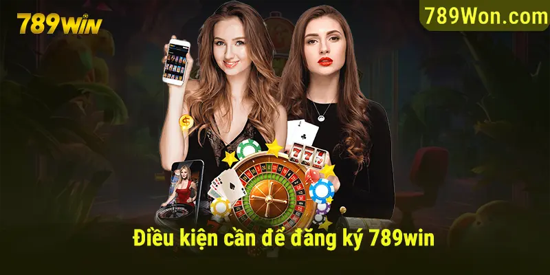 Những điều kiện căn bản khi bắt đầu đăng ký 789Win