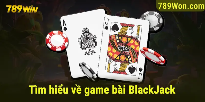 Tìm hiểu về game bài Blackjack